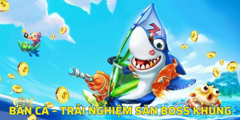 Bắn cá – Trải nghiệm săn boss khủng